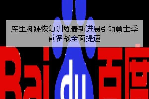 库里脚踝恢复训练最新进展引领勇士季前备战全面提速