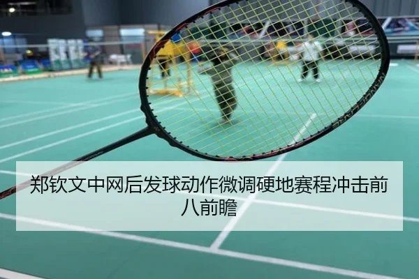 郑钦文中网后发球动作微调硬地赛程冲击前八前瞻